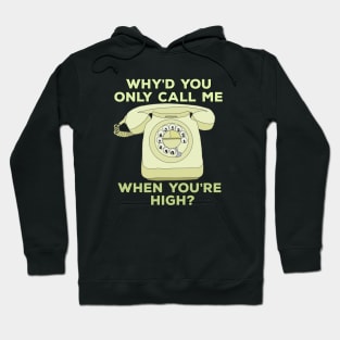 Why'd You Only Call Me When Youre High? Hoodie